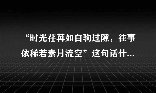 “时光荏苒如白驹过隙，往事依稀若素月流空”这句话什么意思？