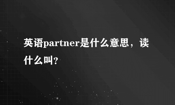 英语partner是什么意思，读什么叫？