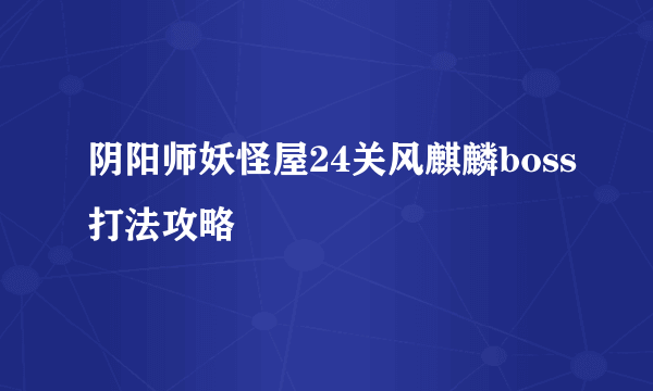 阴阳师妖怪屋24关风麒麟boss打法攻略