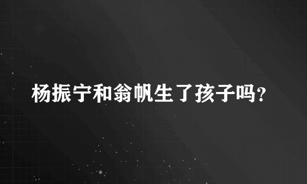 杨振宁和翁帆生了孩子吗？