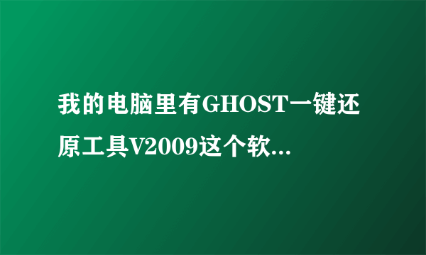 我的电脑里有GHOST一键还原工具V2009这个软件，为什么找不到。安装目录里却是空的。请高手指教