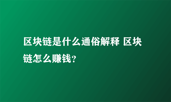 区块链是什么通俗解释 区块链怎么赚钱？