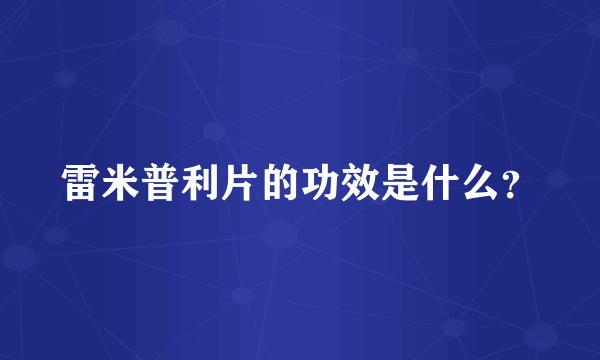 雷米普利片的功效是什么？