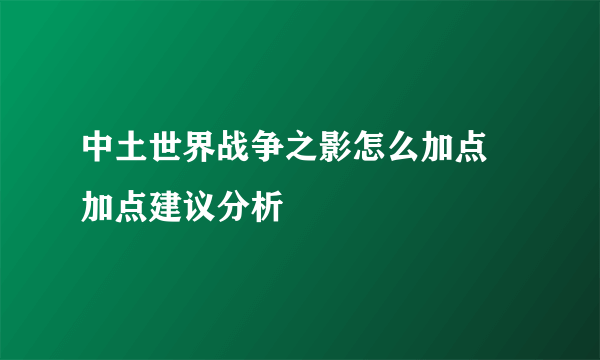 中土世界战争之影怎么加点 加点建议分析