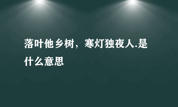 落叶他乡树，寒灯独夜人.是什么意思