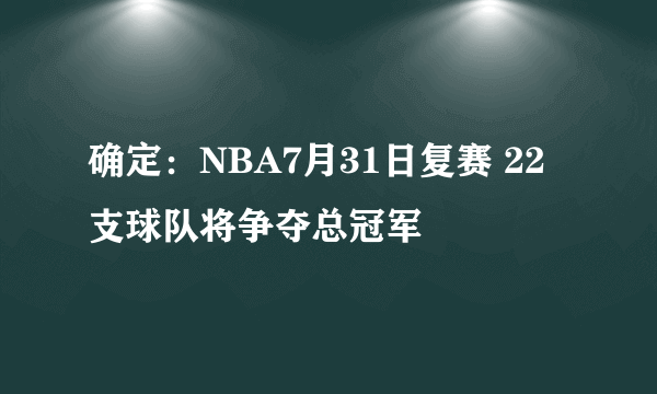 确定：NBA7月31日复赛 22支球队将争夺总冠军