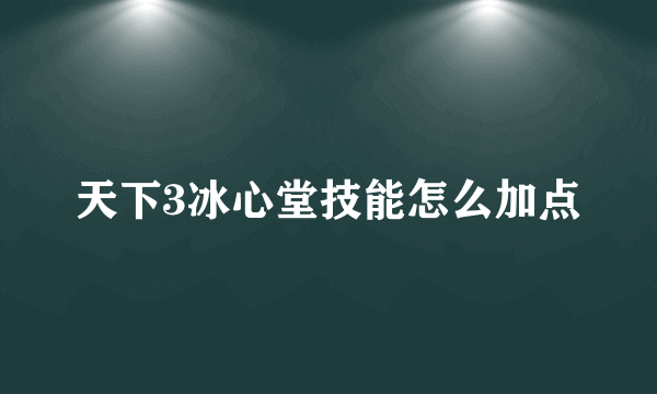 天下3冰心堂技能怎么加点