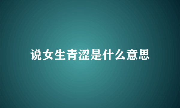 说女生青涩是什么意思