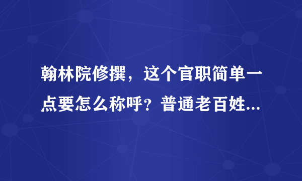 翰林院修撰，这个官职简单一点要怎么称呼？普通老百姓要怎么称呼他？