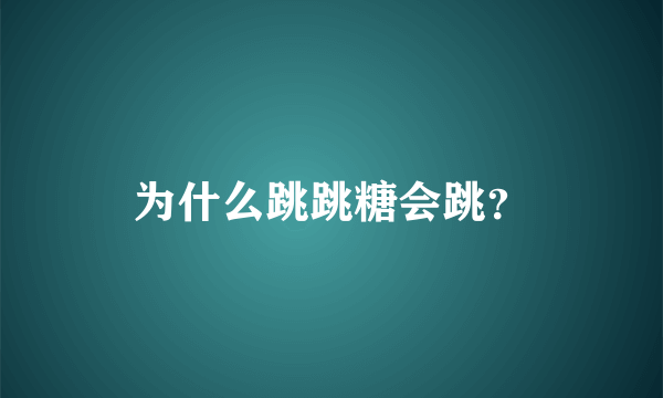 为什么跳跳糖会跳？