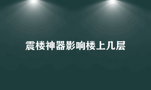 震楼神器影响楼上几层