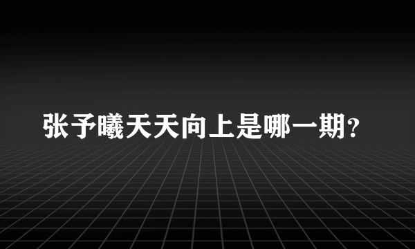 张予曦天天向上是哪一期？