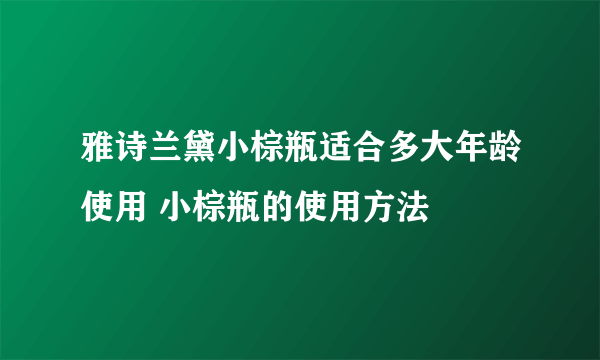 雅诗兰黛小棕瓶适合多大年龄使用 小棕瓶的使用方法