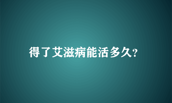 得了艾滋病能活多久？