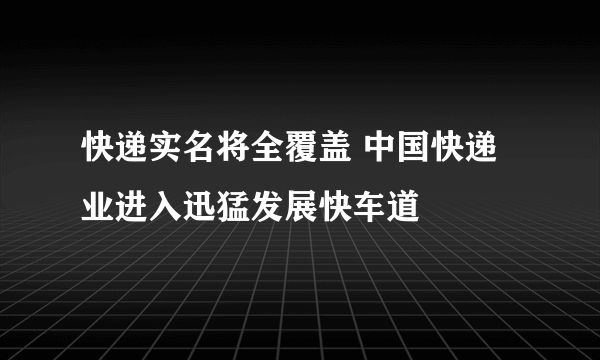 快递实名将全覆盖 中国快递业进入迅猛发展快车道