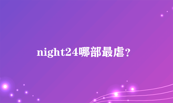 night24哪部最虐？