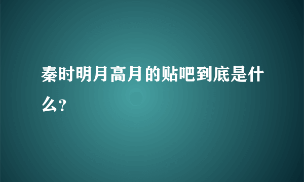 秦时明月高月的贴吧到底是什么？