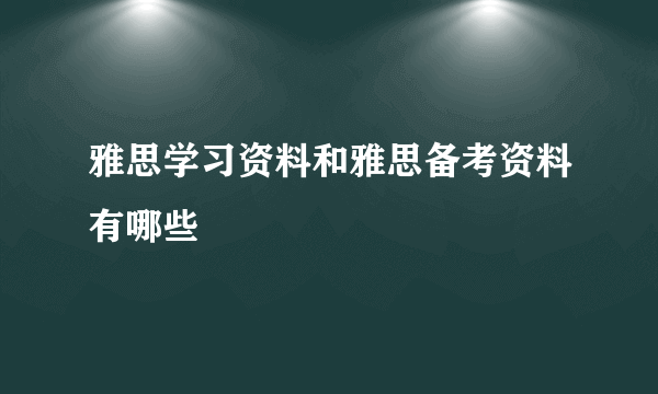 雅思学习资料和雅思备考资料有哪些