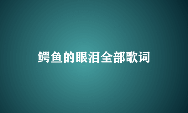 鳄鱼的眼泪全部歌词