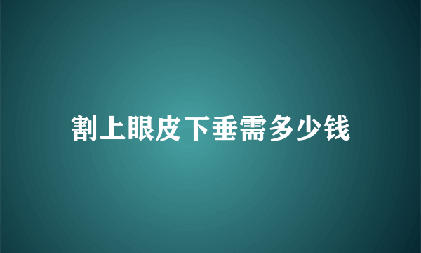 割上眼皮下垂需多少钱