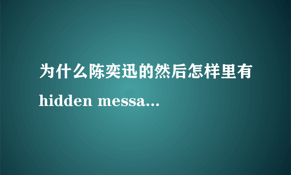 为什么陈奕迅的然后怎样里有hidden message? hidden message是什么意思?