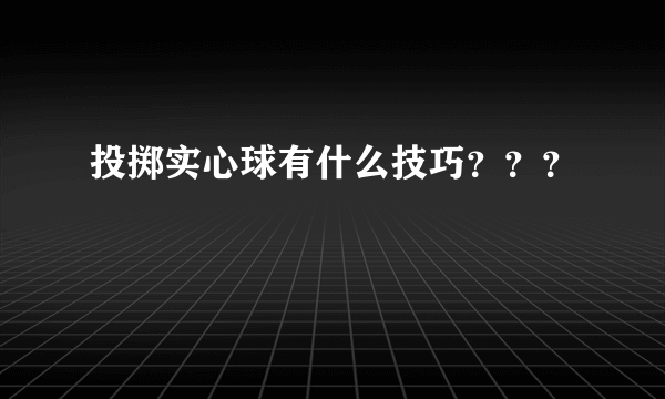 投掷实心球有什么技巧？？？