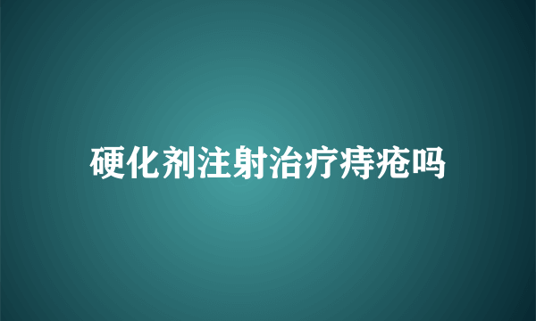 硬化剂注射治疗痔疮吗