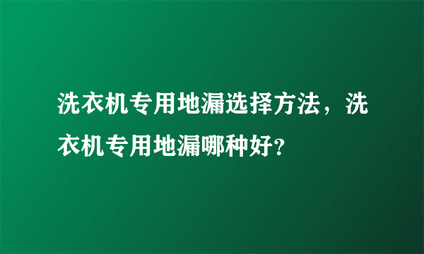 洗衣机专用地漏选择方法，洗衣机专用地漏哪种好？