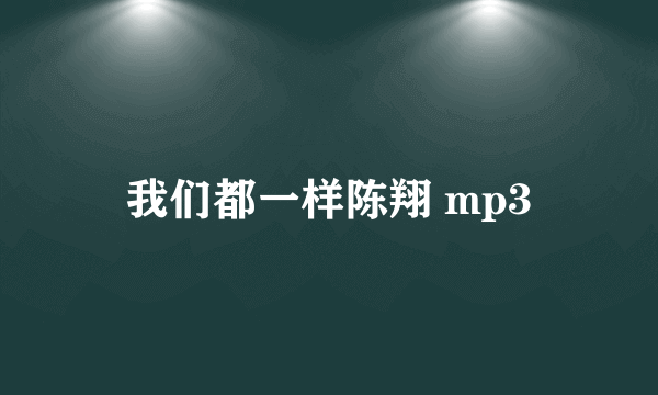 我们都一样陈翔 mp3