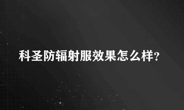 科圣防辐射服效果怎么样？