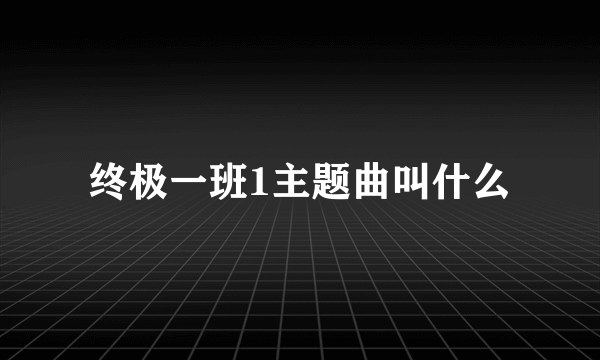 终极一班1主题曲叫什么