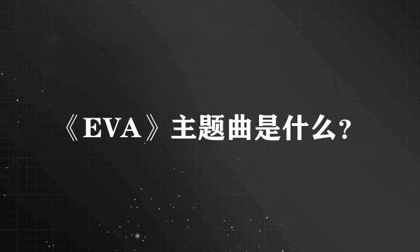 《EVA》主题曲是什么？