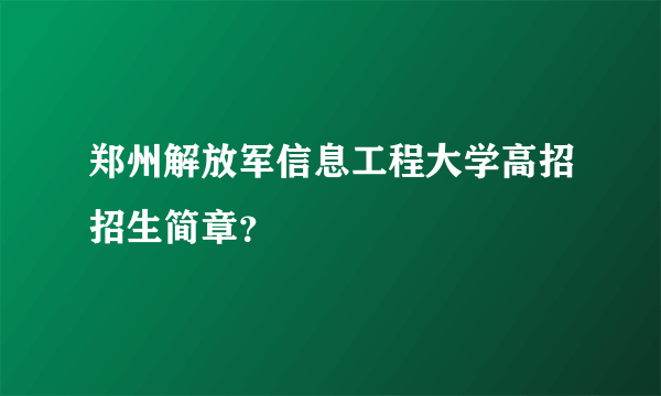 郑州解放军信息工程大学高招招生简章？