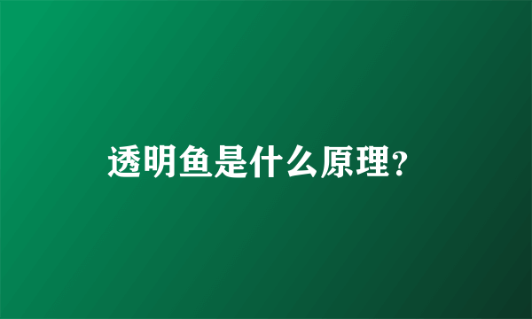 透明鱼是什么原理？