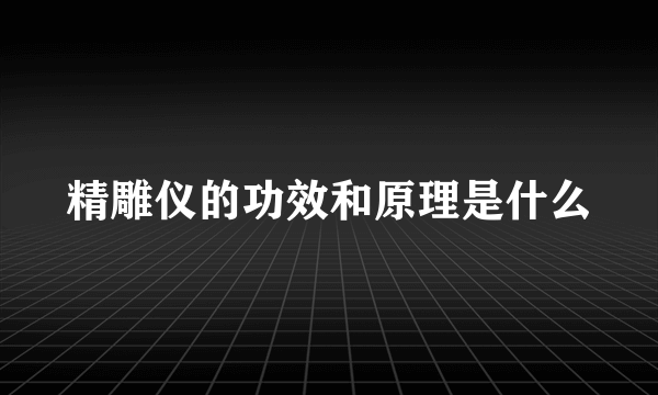 精雕仪的功效和原理是什么