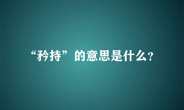 “矜持”的意思是什么？