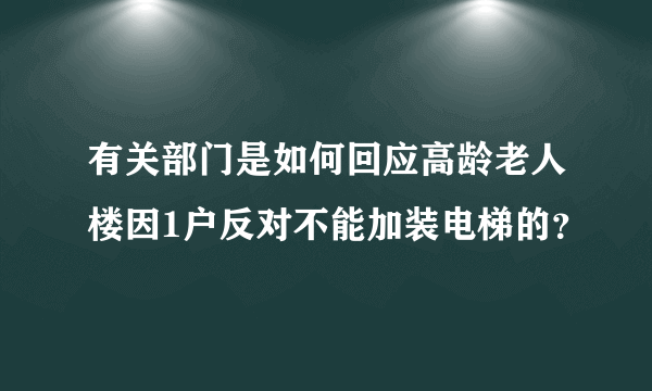 有关部门是如何回应高龄老人楼因1户反对不能加装电梯的？