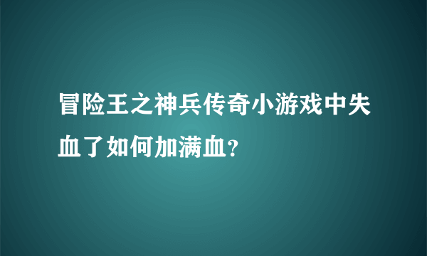 冒险王之神兵传奇小游戏中失血了如何加满血？