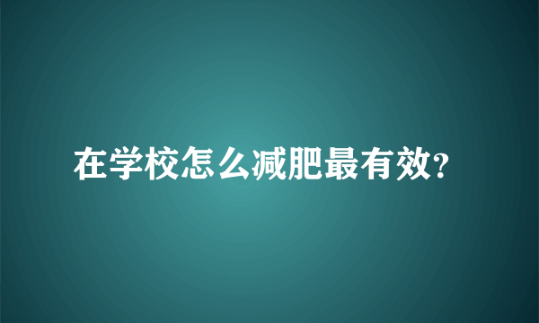 在学校怎么减肥最有效？