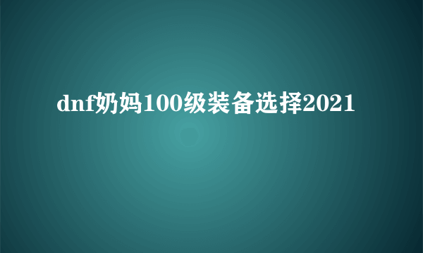 dnf奶妈100级装备选择2021