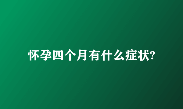 怀孕四个月有什么症状?