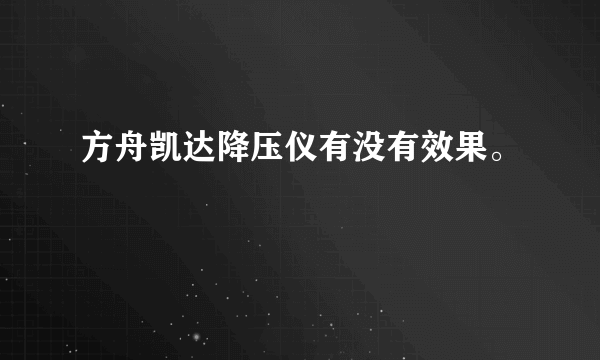 方舟凯达降压仪有没有效果。