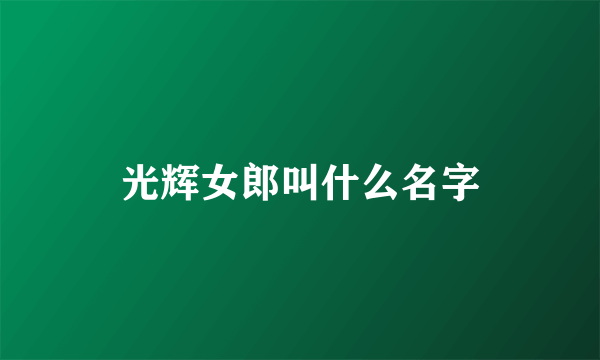 光辉女郎叫什么名字