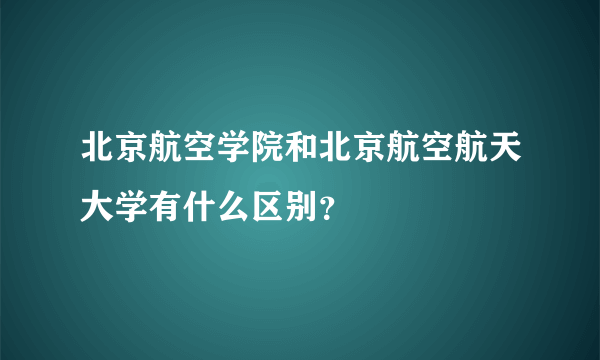 北京航空学院和北京航空航天大学有什么区别？