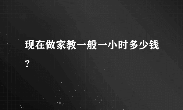 现在做家教一般一小时多少钱？