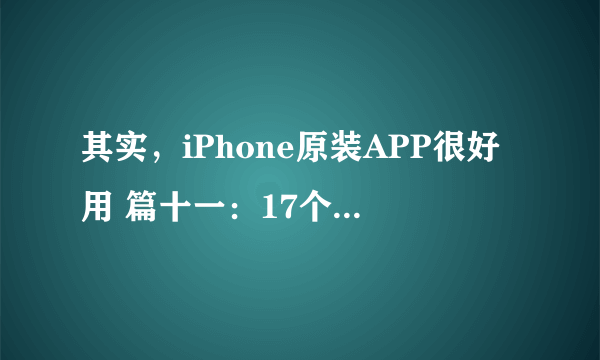 其实，iPhone原装APP很好用 篇十一：17个 iOS省电小技巧，大公开