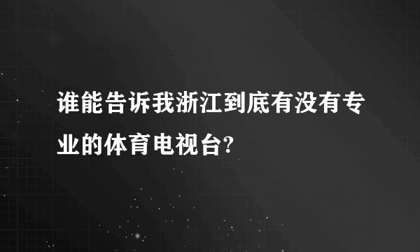 谁能告诉我浙江到底有没有专业的体育电视台?