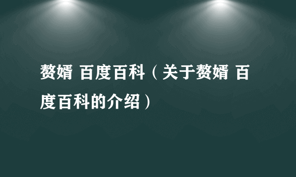 赘婿 百度百科（关于赘婿 百度百科的介绍）