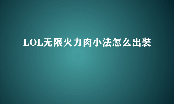 LOL无限火力肉小法怎么出装