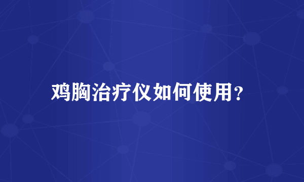 鸡胸治疗仪如何使用？